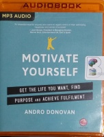 Motivate Yourself - Get The Life You Want, Find Purpose and Achieve Fulfilment written by Andro Donovan performed by Deryn Edwards on MP3 CD (Unabridged)